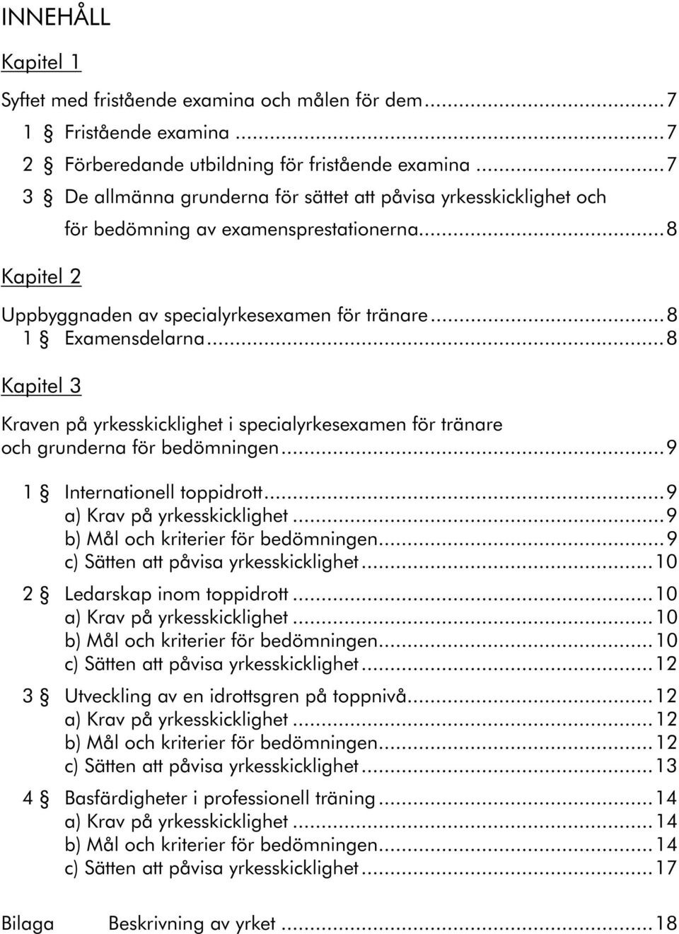 ..8 Kapitel 3 Kraven på yrkesskicklighet i specialyrkesexamen för tränare och grunderna för bedömningen...9 1 Internationell toppidrott...9 a) Krav på yrkesskicklighet.