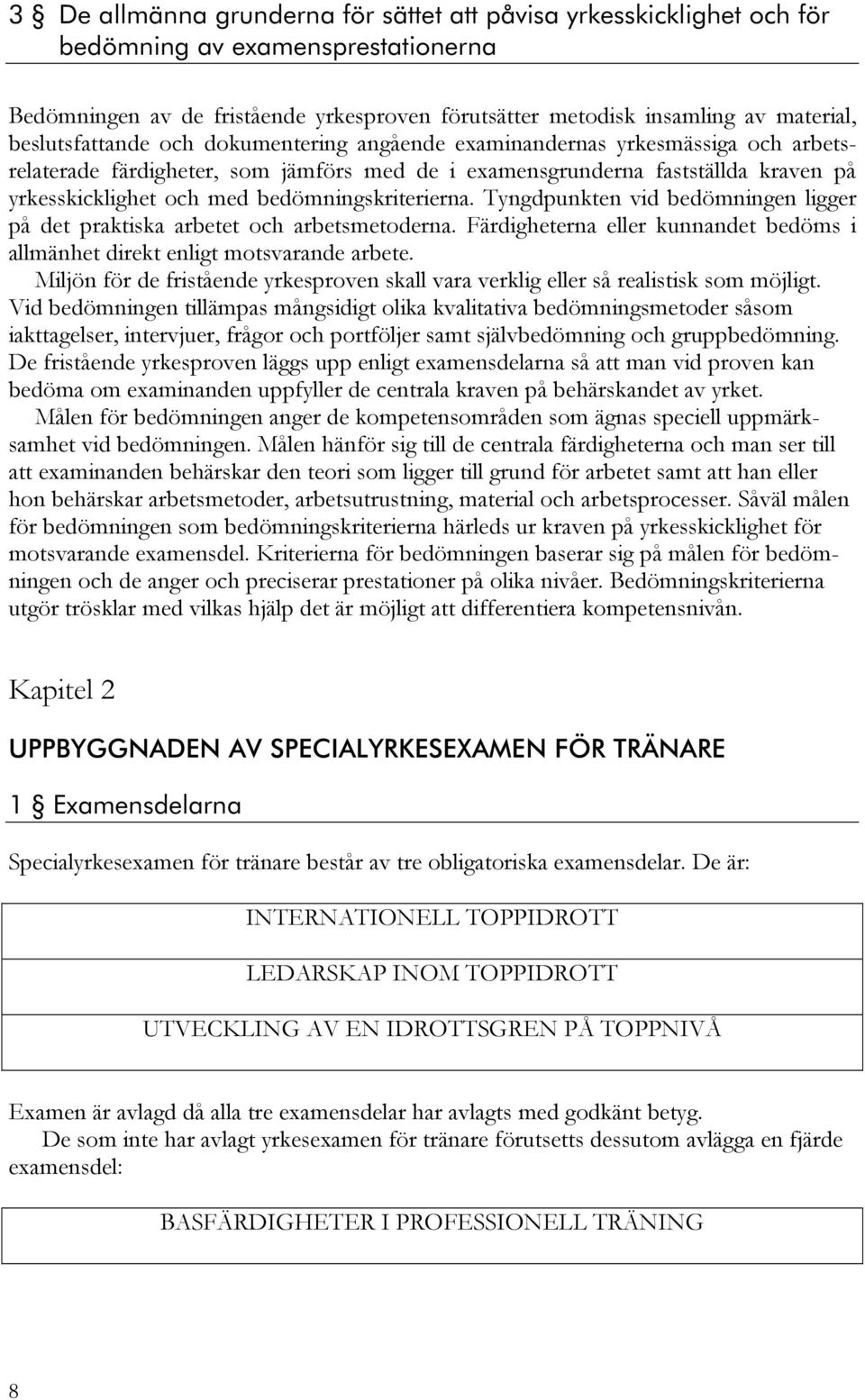 bedömningskriterierna. Tyngdpunkten vid bedömningen ligger på det praktiska arbetet och arbetsmetoderna. Färdigheterna eller kunnandet bedöms i allmänhet direkt enligt motsvarande arbete.