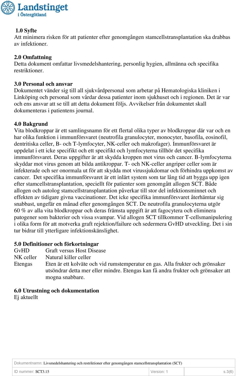 0 Personal och ansvar Dokumentet vänder sig till all sjukvårdpersonal som arbetar på Hematologiska kliniken i Linköping och personal som vårdar dessa patienter inom sjukhuset och i regionen.