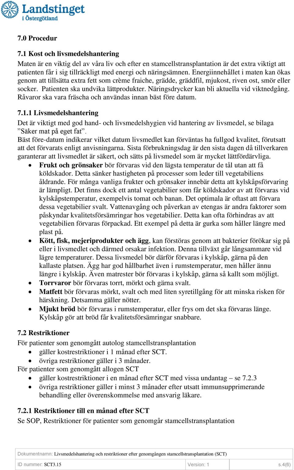 Energiinnehållet i maten kan ökas genom att tillsätta extra fett som crème fraiche, grädde, gräddfil, mjukost, riven ost, smör eller socker. Patienten ska undvika lättprodukter.