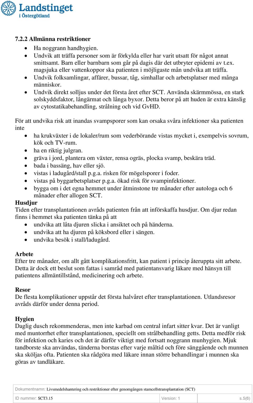 Undvik folksamlingar, affärer, bussar, tåg, simhallar och arbetsplatser med många människor. Undvik direkt solljus under det första året efter SCT.