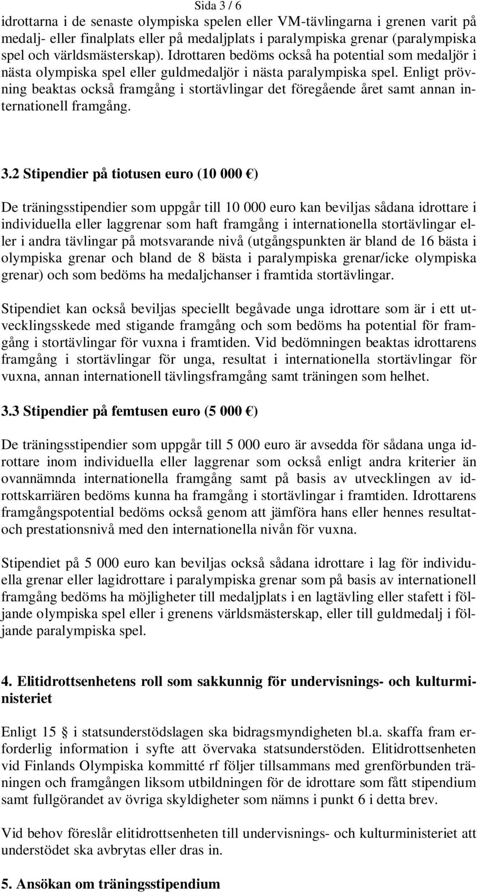 Enligt prövning beaktas också framgång i stortävlingar det föregående året samt annan internationell framgång. 3.