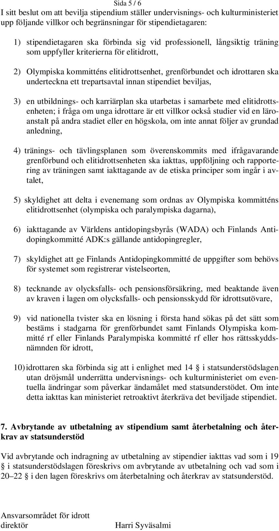 beviljas, 3) en utbildnings- och karriärplan ska utarbetas i samarbete med elitidrottsenheten; i fråga om unga idrottare är ett villkor också studier vid en läroanstalt på andra stadiet eller en