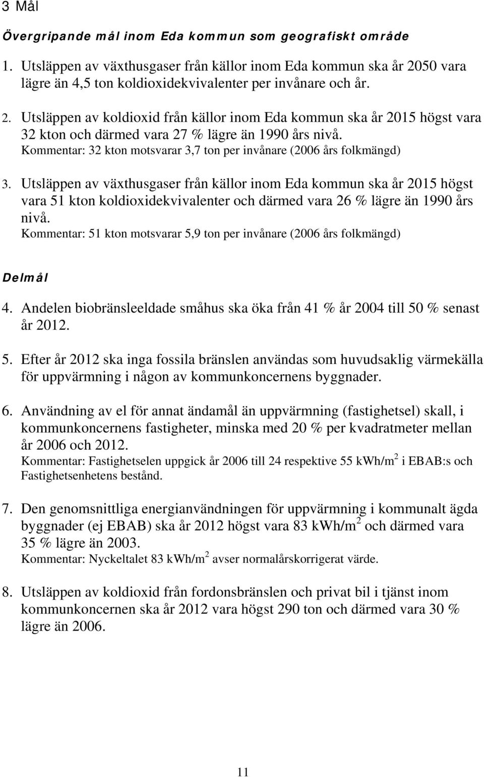 Kommentar: 32 kton motsvarar 3,7 ton per invånare (2006 års folkmängd) 3.