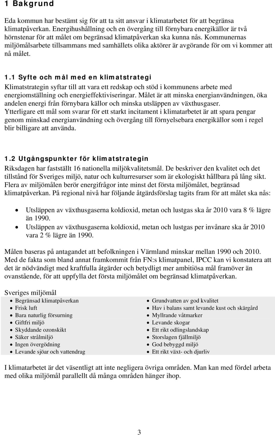 Kommunernas miljömålsarbete tillsammans med samhällets olika aktörer är avgörande för om vi kommer att nå målet. 1.