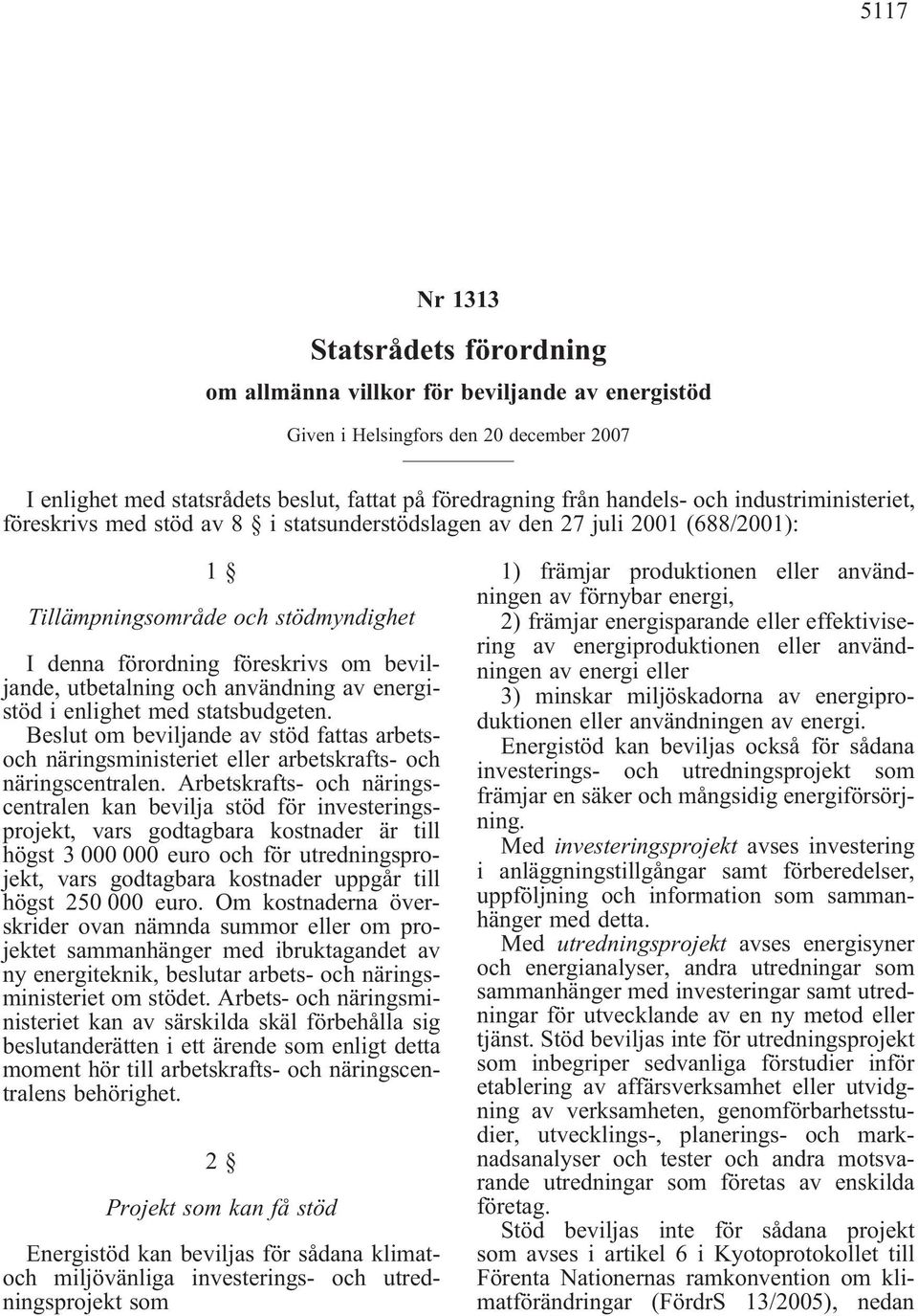 utbetalning och användning av energistöd i enlighet med statsbudgeten. Beslut om beviljande av stöd fattas arbetsoch näringsministeriet eller arbetskrafts- och näringscentralen.