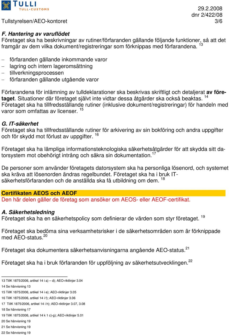 13 förfaranden gällande inkommande varor lagring och intern lageromsättning tillverkningsprocessen förfaranden gällande utgående varor Förfarandena för inlämning av tulldeklarationer ska beskrivas