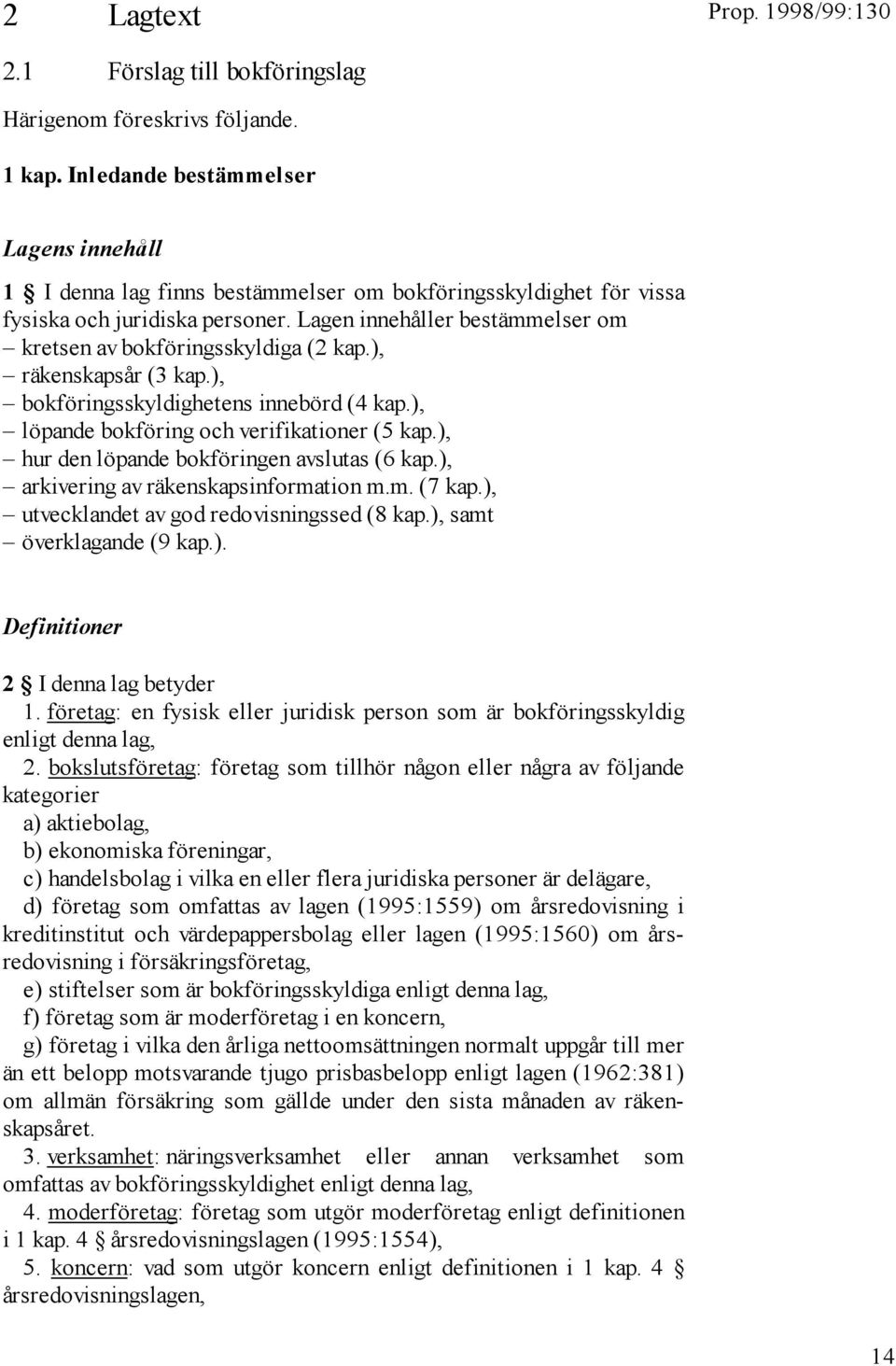 Lagen innehåller bestämmelser om kretsen av bokföringsskyldiga (2 kap.), räkenskapsår (3 kap.), bokföringsskyldighetens innebörd (4 kap.), löpande bokföring och verifikationer (5 kap.