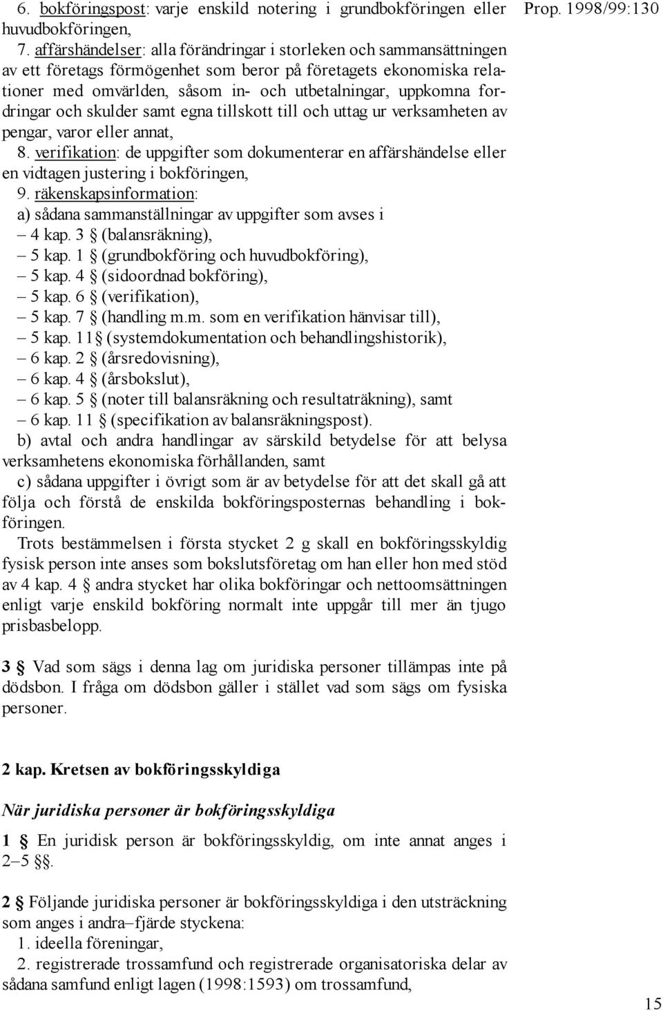 fordringar och skulder samt egna tillskott till och uttag ur verksamheten av pengar, varor eller annat, 8.