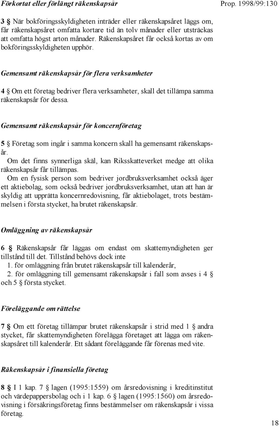 Gemensamt räkenskapsår för flera verksamheter 4 Om ett företag bedriver flera verksamheter, skall det tillämpa samma räkenskapsår för dessa.