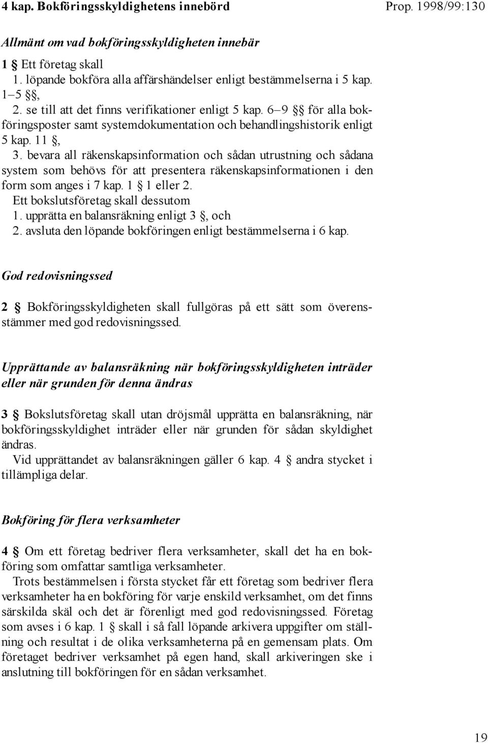 bevara all räkenskapsinformation och sådan utrustning och sådana system som behövs för att presentera räkenskapsinformationen i den form som anges i 7 kap. 1 1 eller 2.