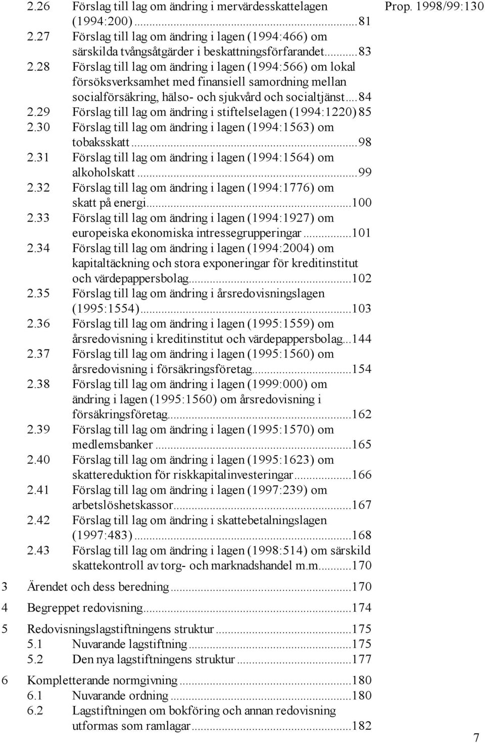 29 Förslag till lag om ändring i stiftelselagen (1994:1220) 85 2.30 Förslag till lag om ändring i lagen (1994:1563) om tobaksskatt...98 2.