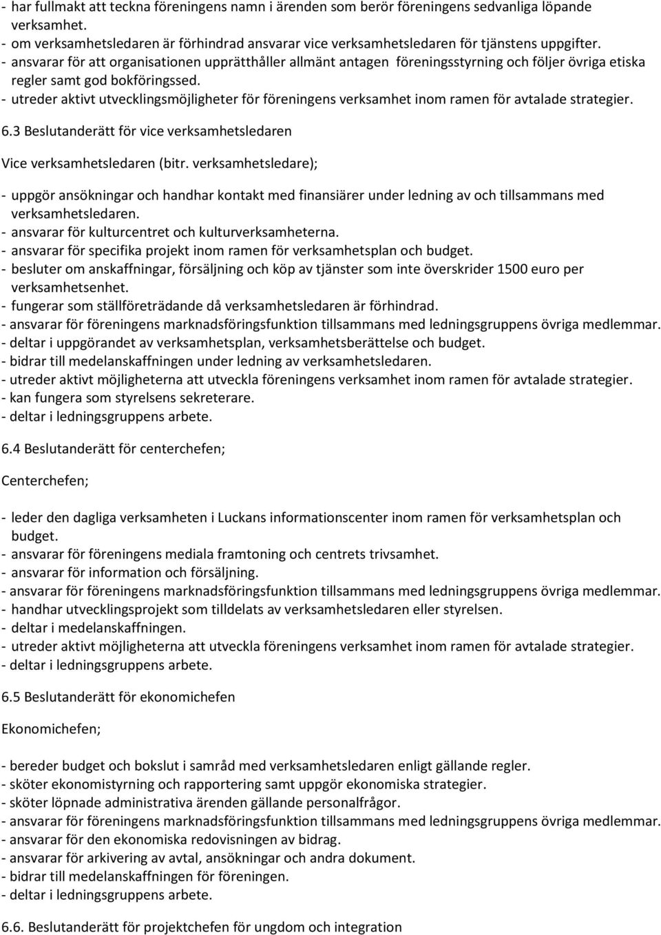 - ansvarar för att organisationen upprätthåller allmänt antagen föreningsstyrning och följer övriga etiska regler samt god bokföringssed.