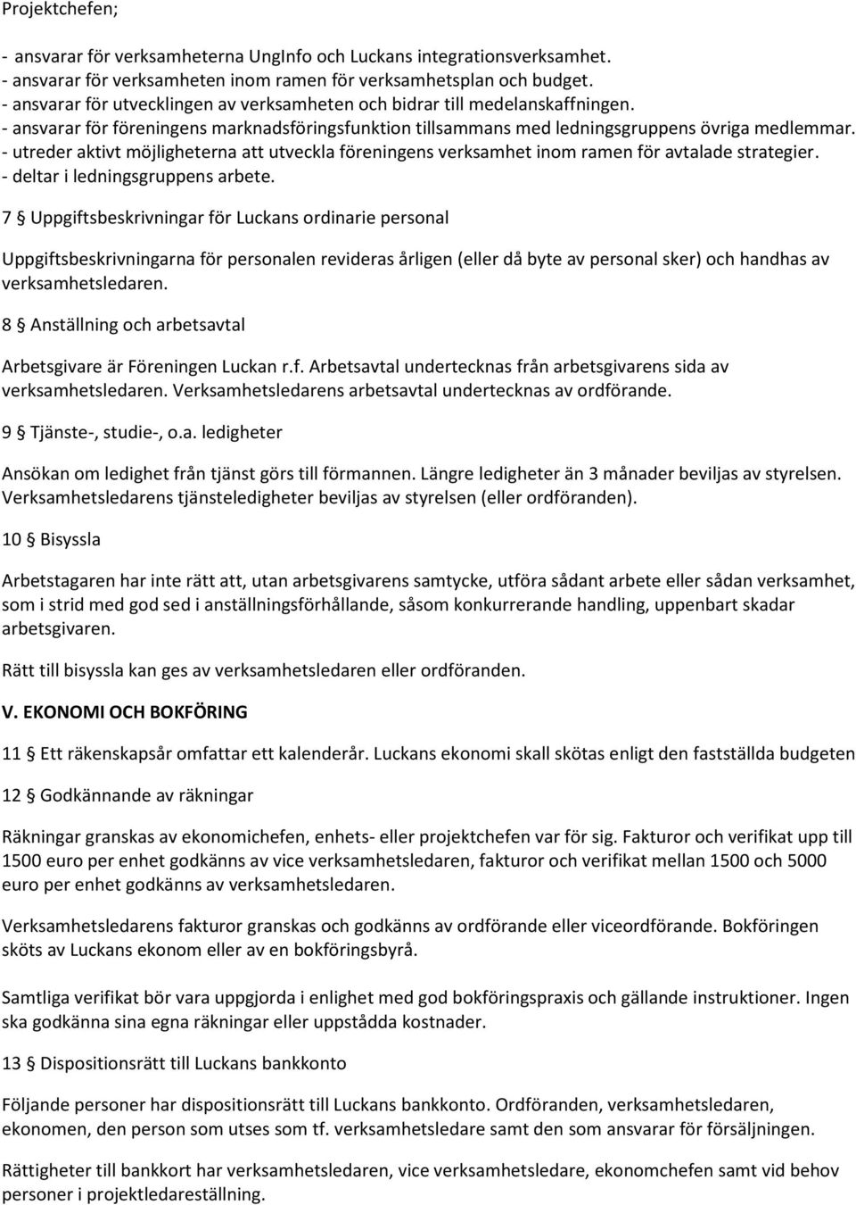 7 Uppgiftsbeskrivningar för Luckans ordinarie personal Uppgiftsbeskrivningarna för personalen revideras årligen (eller då byte av personal sker) och handhas av verksamhetsledaren.