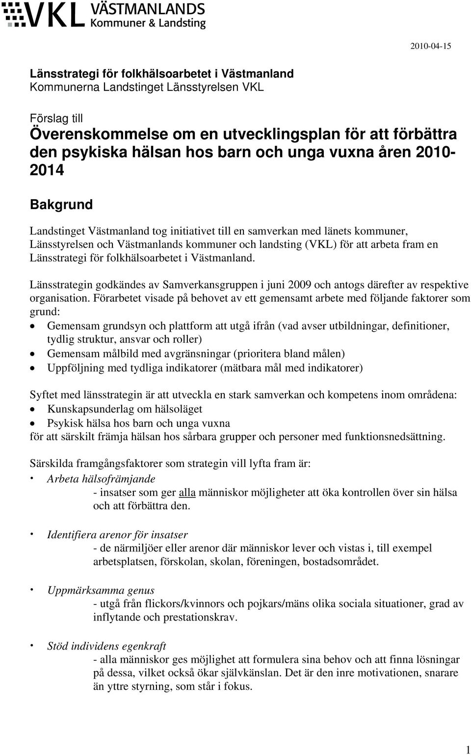 en Länsstrategi för folkhälsoarbetet i Västmanland. Länsstrategin godkändes av Samverkansgruppen i juni 2009 och antogs därefter av respektive organisation.