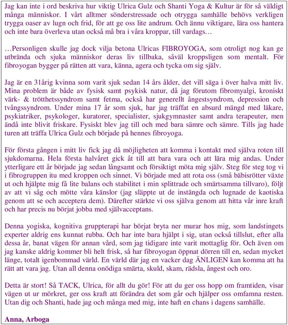 Och ännu viktigare, lära oss hantera och inte bara överleva utan också må bra i våra kroppar, till vardags Personligen skulle jag dock vilja betona Ulricas FIBROYOGA, som otroligt nog kan ge utbrända