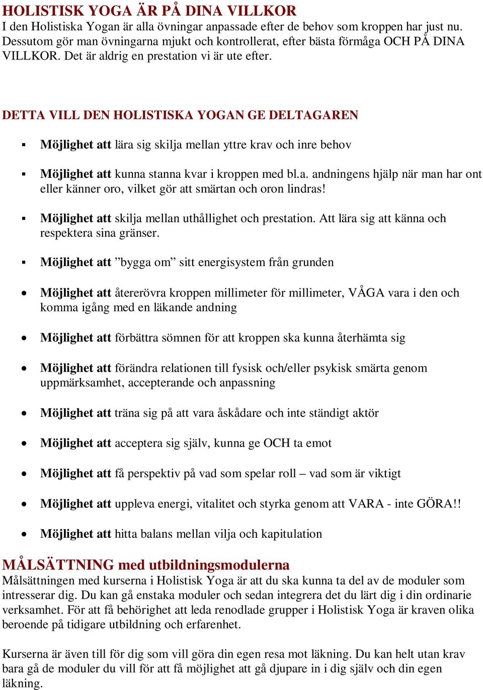 DETTA VILL DEN HOLISTISKA YOGAN GE DELTAGAREN Möjlighet att lära sig skilja mellan yttre krav och inre behov Möjlighet att kunna stanna kvar i kroppen med bl.a. andningens hjälp när man har ont eller känner oro, vilket gör att smärtan och oron lindras!