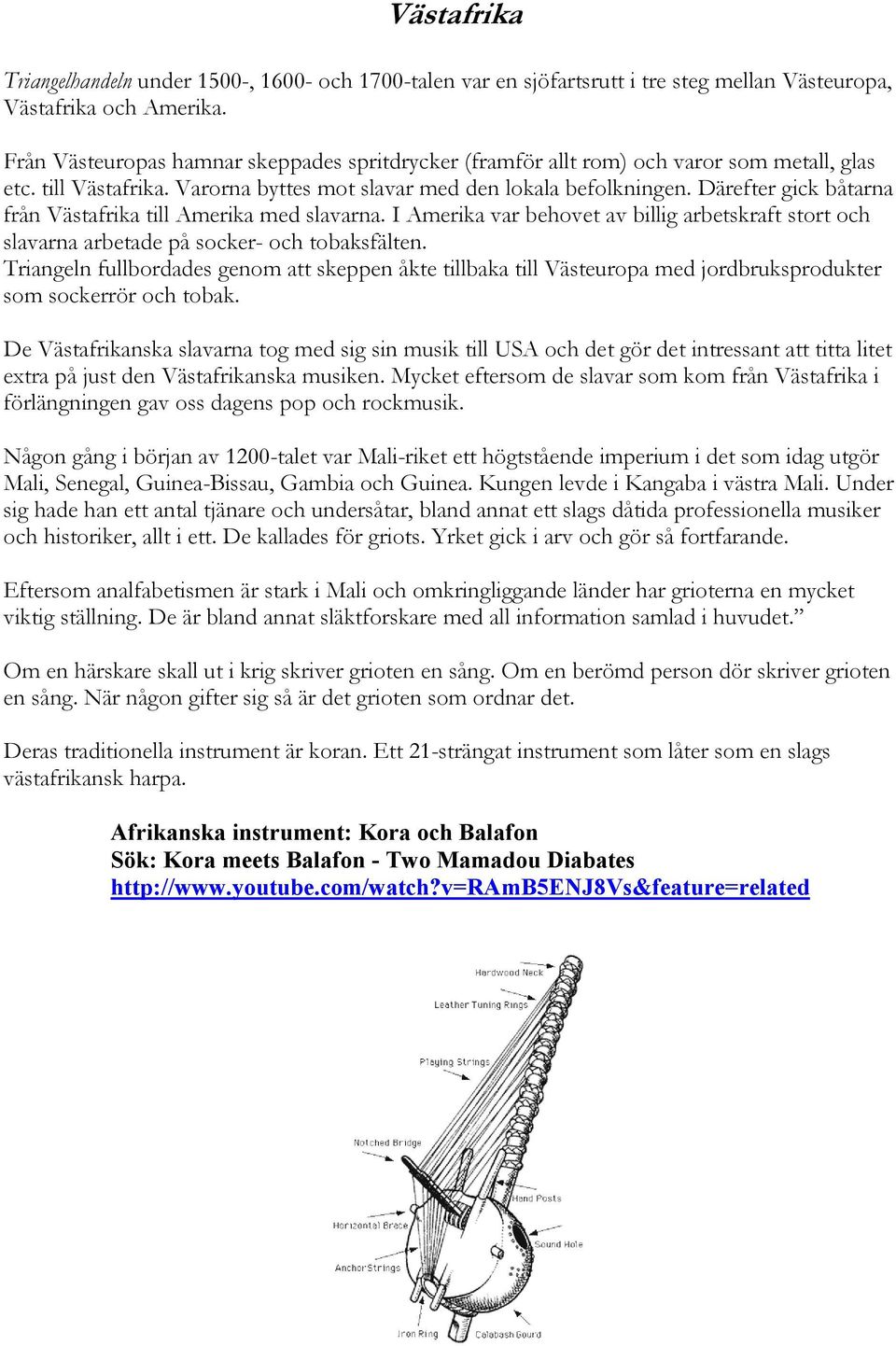 Därefter gick båtarna från Västafrika till Amerika med slavarna. I Amerika var behovet av billig arbetskraft stort och slavarna arbetade på socker- och tobaksfälten.