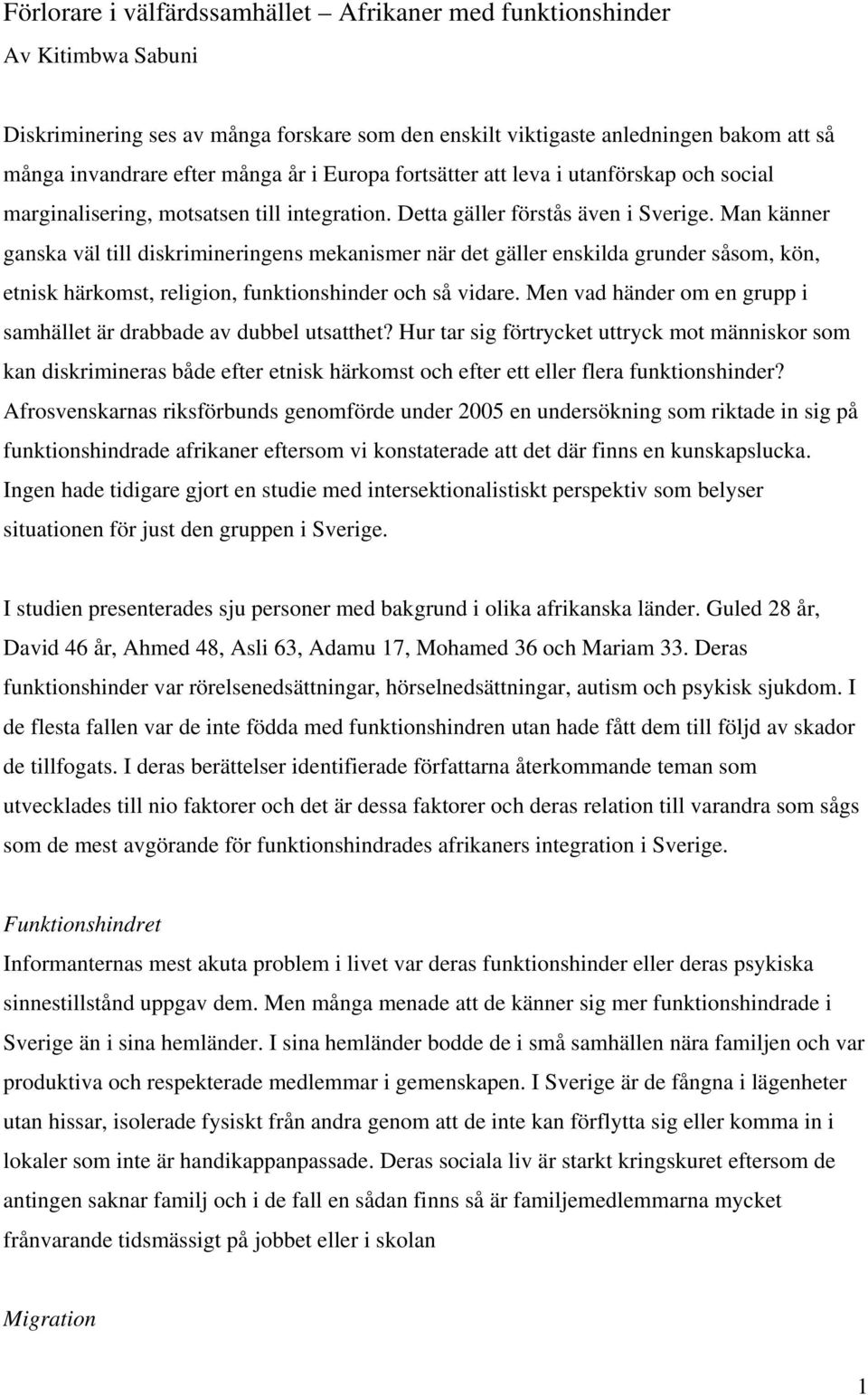 Man känner ganska väl till diskrimineringens mekanismer när det gäller enskilda grunder såsom, kön, etnisk härkomst, religion, funktionshinder och så vidare.