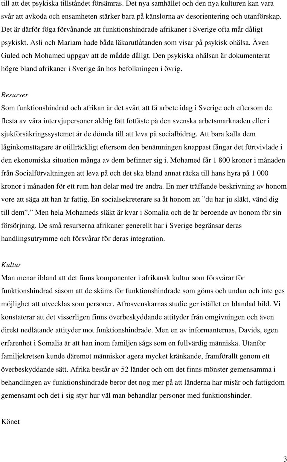 Även Guled och Mohamed uppgav att de mådde dåligt. Den psykiska ohälsan är dokumenterat högre bland afrikaner i Sverige än hos befolkningen i övrig.