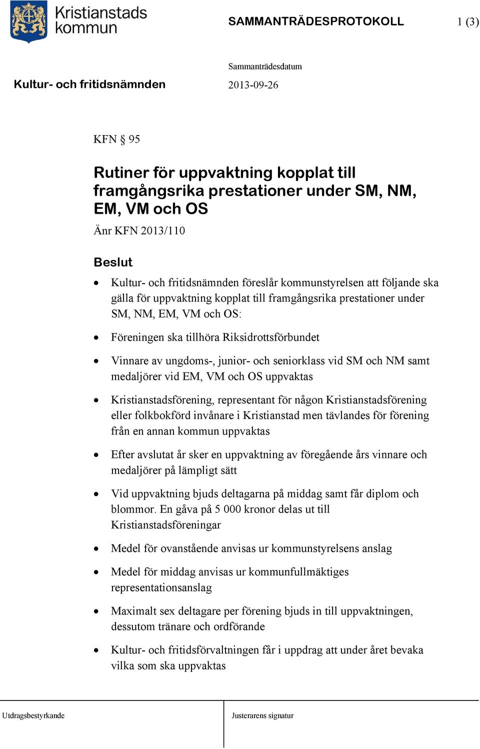 EM, VM ch OS uppvaktas Kristianstadsförening, representant för någn Kristianstadsförening eller flkbkförd invånare i Kristianstad men tävlandes för förening från en annan kmmun uppvaktas Efter