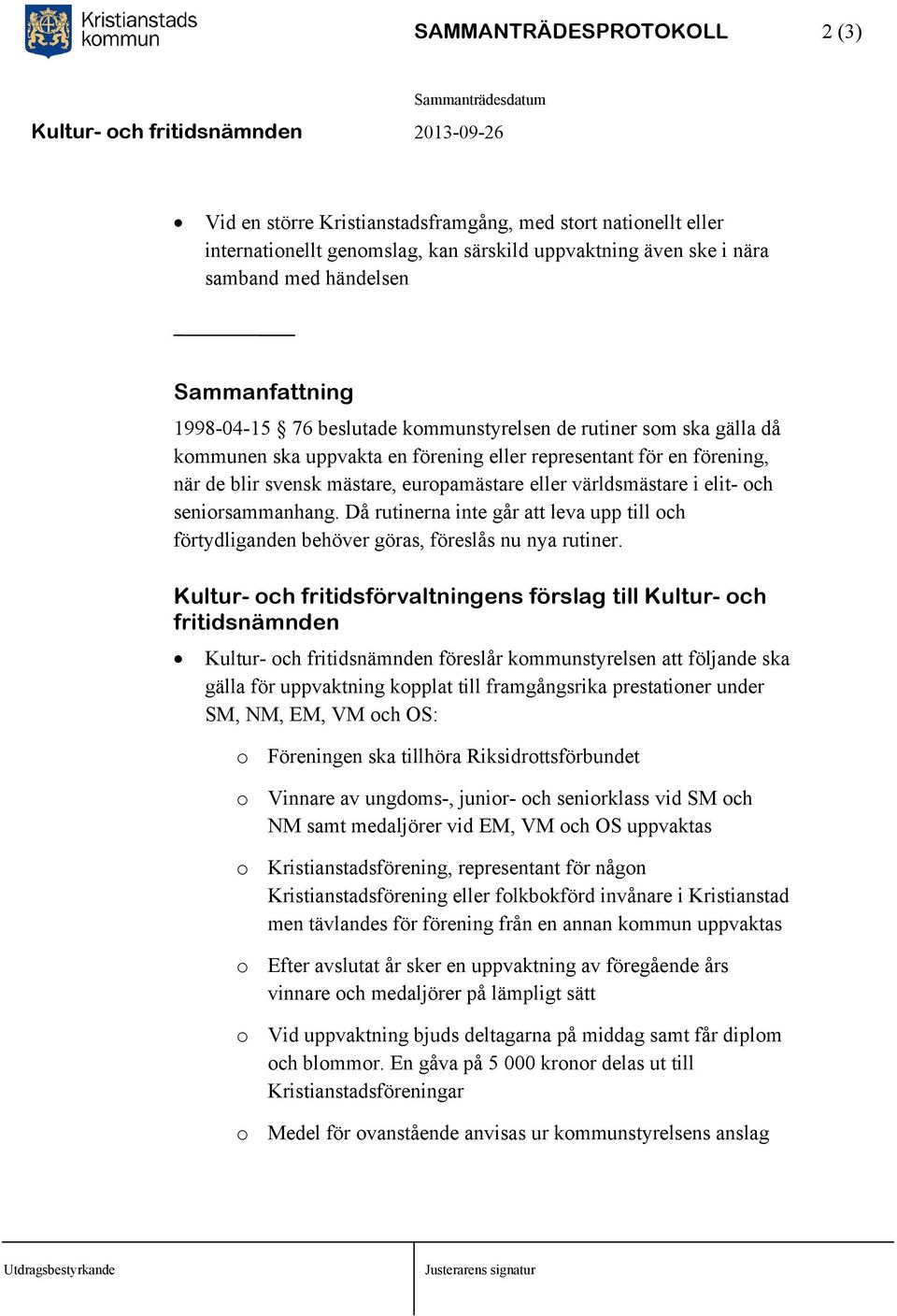 senirsammanhang. Då rutinerna inte går att leva upp till ch förtydliganden behöver göras, föreslås nu nya rutiner.