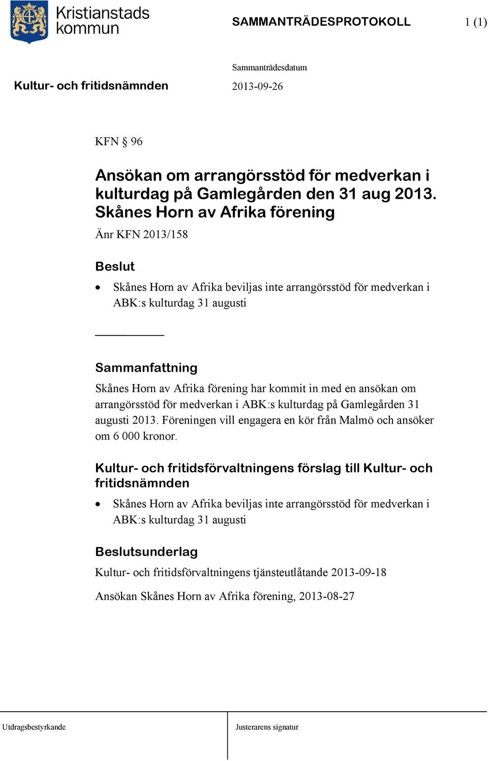 med en ansökan m arrangörsstöd för medverkan i ABK:s kulturdag på Gamlegården 31 augusti 2013. Föreningen vill engagera en kör från Malmö ch ansöker m 6 000 krnr.