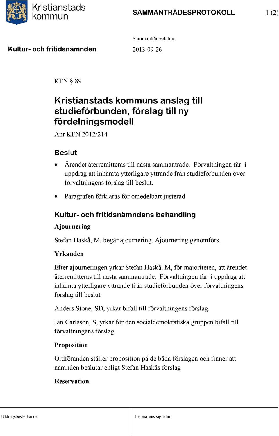 Paragrafen förklaras för medelbart justerad Kultur- ch s behandling Ajurnering Stefan Haskå, M, begär ajurnering. Ajurnering genmförs.