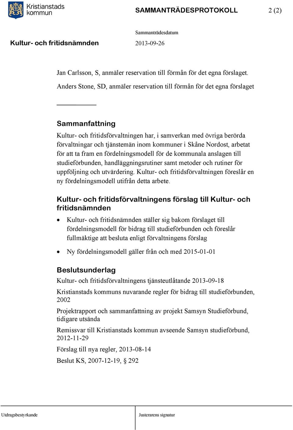 arbetat för att ta fram en fördelningsmdell för de kmmunala anslagen till studieförbunden, handläggningsrutiner samt metder ch rutiner för uppföljning ch utvärdering.