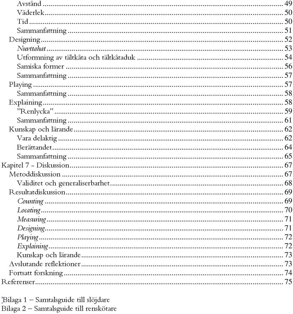 .. 65 Kapitel 7 - Diskussion... 67 Metoddiskussion... 67 Validitet och generaliserbarhet... 68 Resultatdiskussion... 69 Counting... 69 Locating... 70 Measuring... 71 Designing.