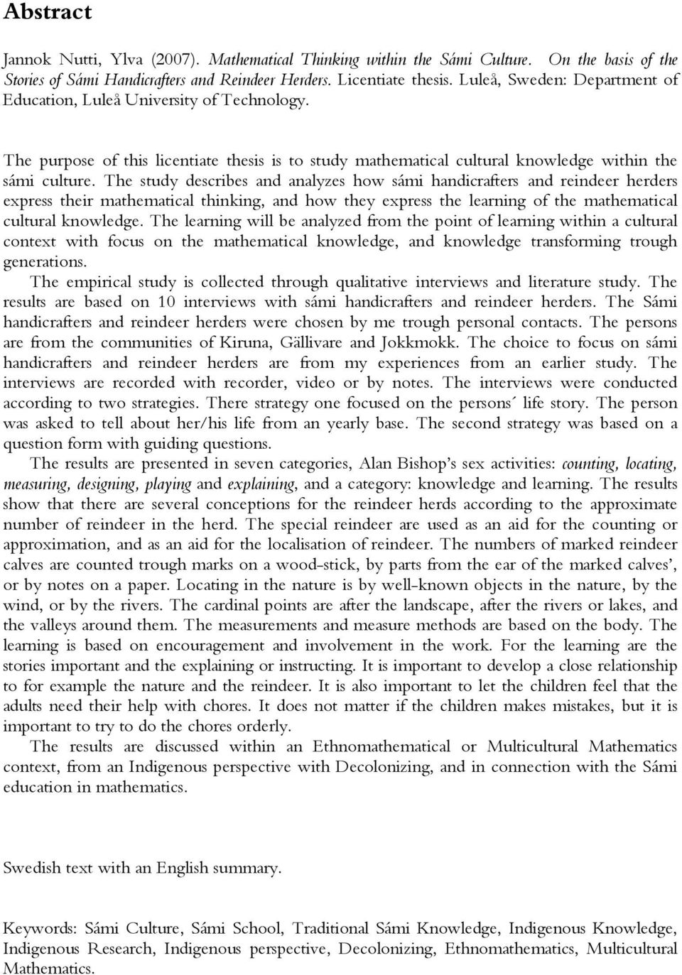 The study describes and analyzes how sámi handicrafters and reindeer herders express their mathematical thinking, and how they express the learning of the mathematical cultural knowledge.