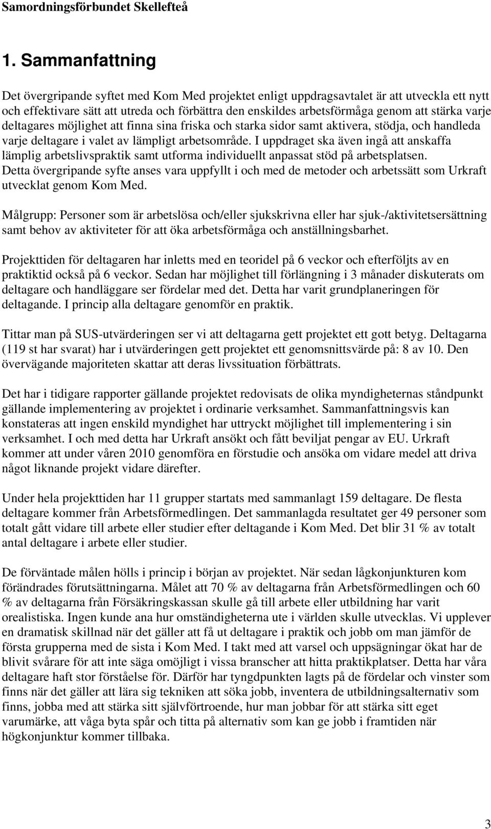 I uppdraget ska även ingå att anskaffa lämplig arbetslivspraktik samt utforma individuellt anpassat stöd på arbetsplatsen.