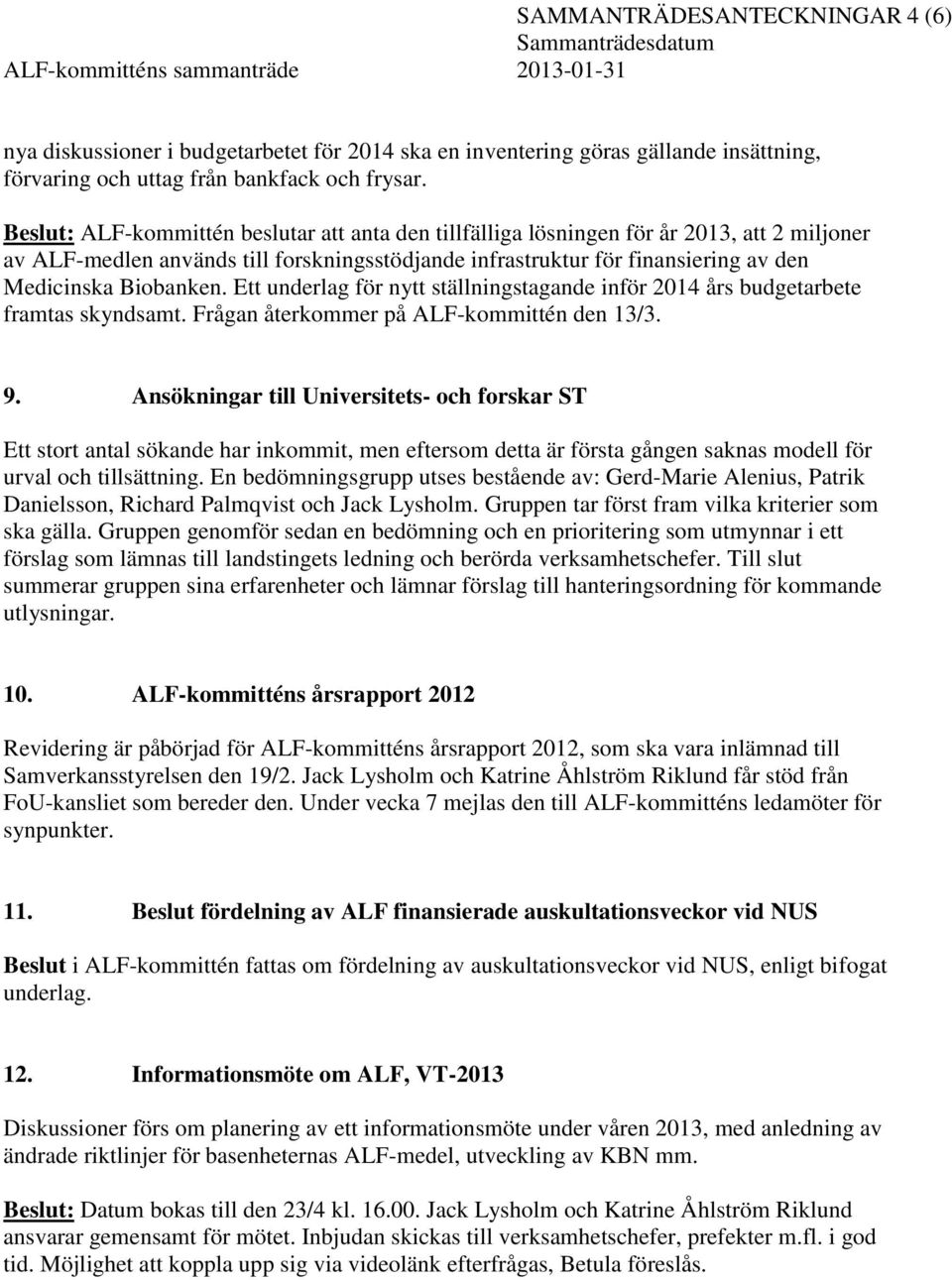 Ett underlag för nytt ställningstagande inför 2014 års budgetarbete framtas skyndsamt. Frågan återkommer på ALF-kommittén den 13/3. 9.