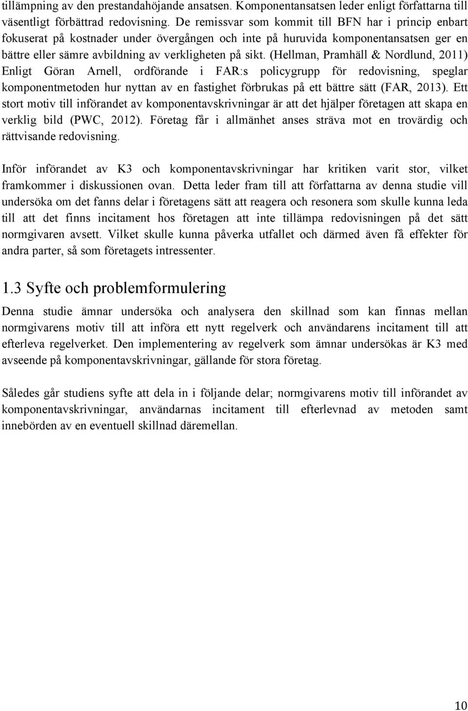 (Hellman, Pramhäll & Nordlund, 2011) Enligt Göran Arnell, ordförande i FAR:s policygrupp för redovisning, speglar komponentmetoden hur nyttan av en fastighet förbrukas på ett bättre sätt (FAR, 2013).