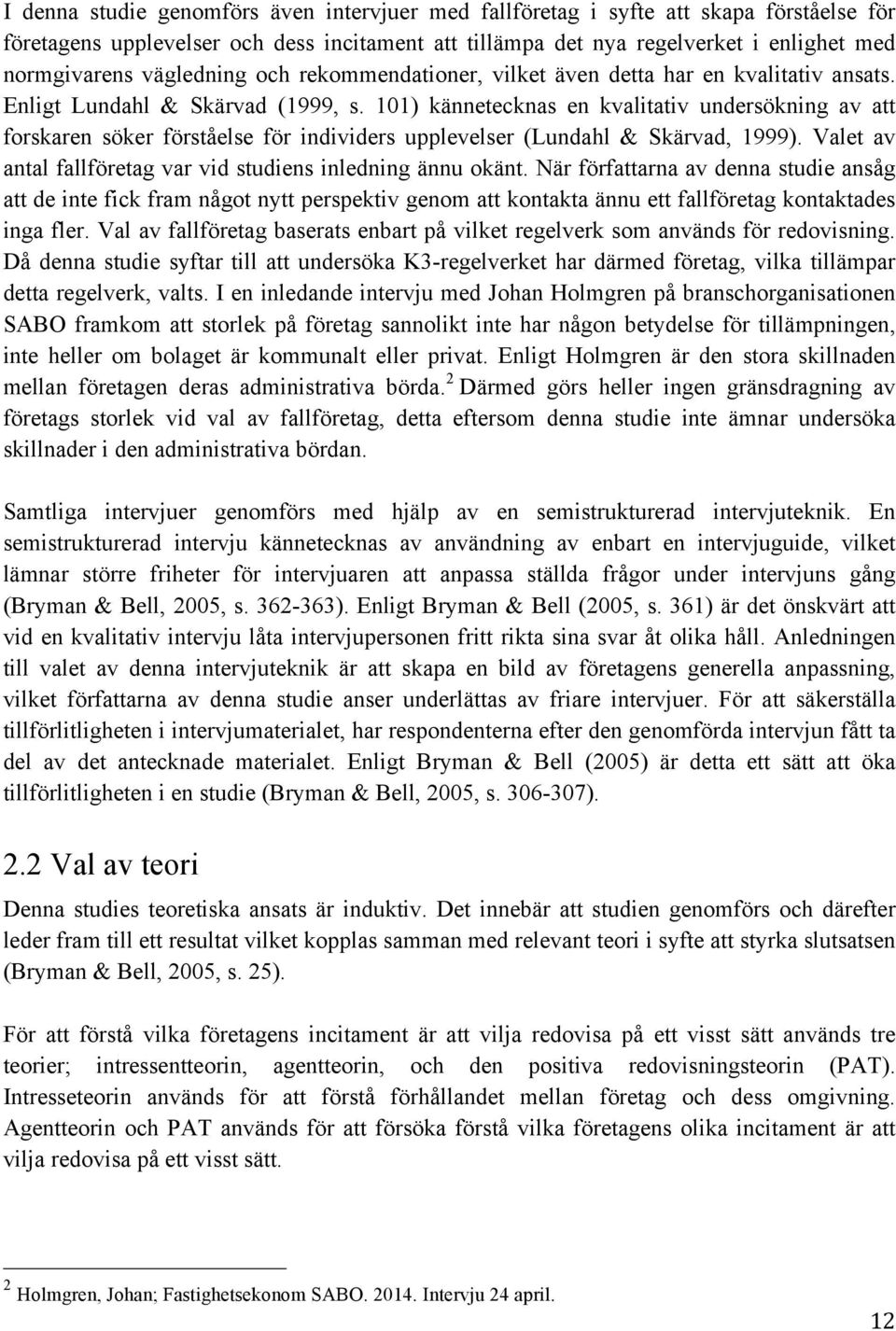 101) kännetecknas en kvalitativ undersökning av att forskaren söker förståelse för individers upplevelser (Lundahl & Skärvad, 1999). Valet av antal fallföretag var vid studiens inledning ännu okänt.