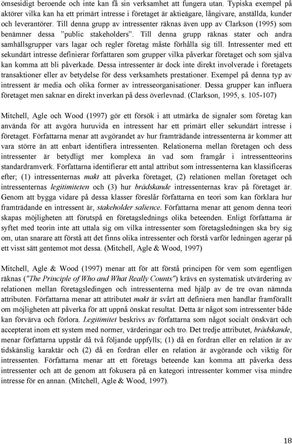 Till denna grupp av intressenter räknas även upp av Clarkson (1995) som benämner dessa public stakeholders.