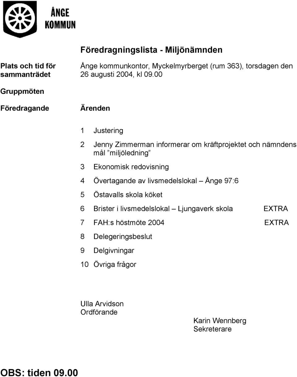 00 Gruppmöten Föredragande Ärenden 1 Justering 2 Jenny Zimmerman informerar om kräftprojektet och nämndens mål miljöledning 3 Ekonomisk