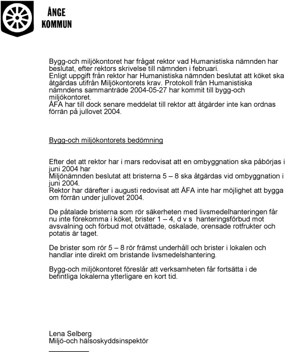 Protokoll från Humanistiska nämndens sammanträde 2004-05-27 har kommit till bygg-och miljökontoret. ÅFA har till dock senare meddelat till rektor att åtgärder inte kan ordnas förrän på jullovet 2004.