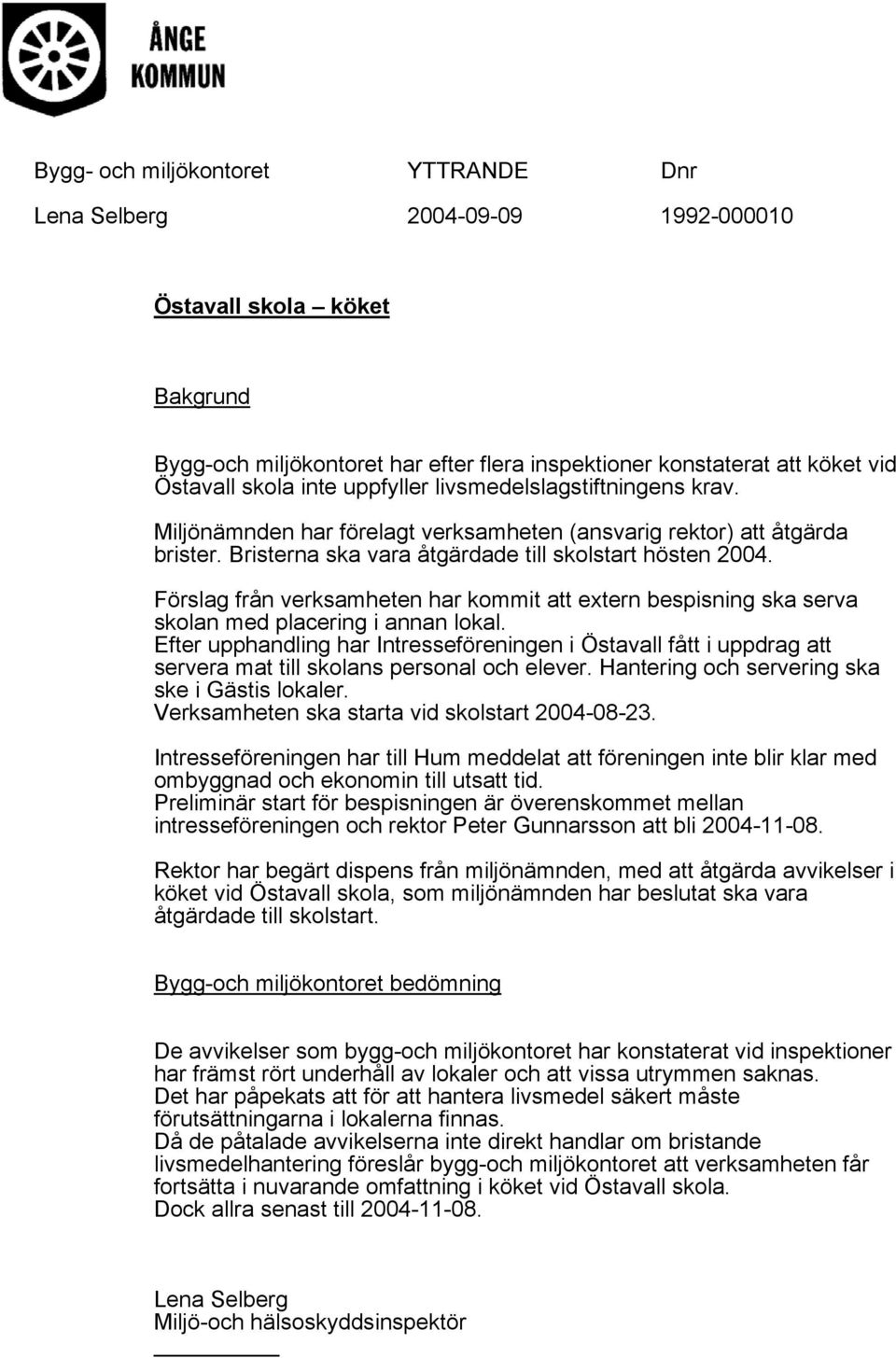 Förslag från verksamheten har kommit att extern bespisning ska serva skolan med placering i annan lokal.