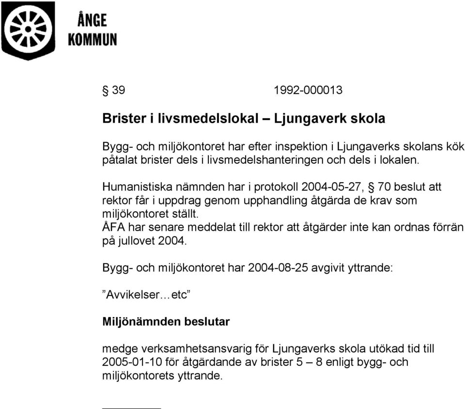 Humanistiska nämnden har i protokoll 2004-05-27, 70 beslut att rektor får i uppdrag genom upphandling åtgärda de krav som miljökontoret ställt.