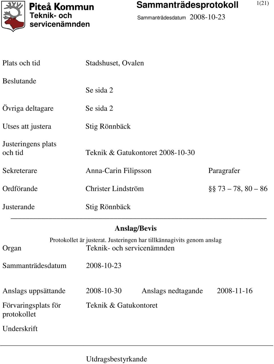 Justerande Stig Rönnbäck Organ Anslag/Bevis Protokollet är justerat.