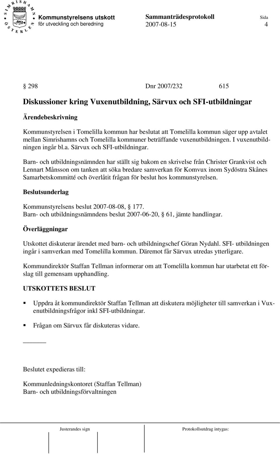 Barn- och utbildningsnämnden har ställt sig bakom en skrivelse från Christer Grankvist och Lennart Månsson om tanken att söka bredare samverkan för Komvux inom Sydöstra Skånes Samarbetskommitté och