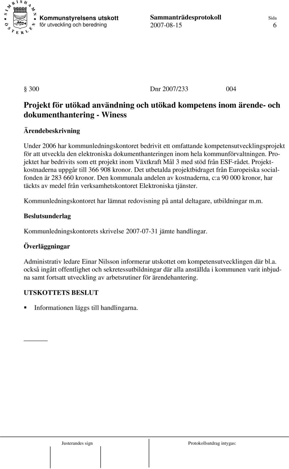 Projektkostnaderna uppgår till 366 908 kronor. Det utbetalda projektbidraget från Europeiska socialfonden är 283 660 kronor.