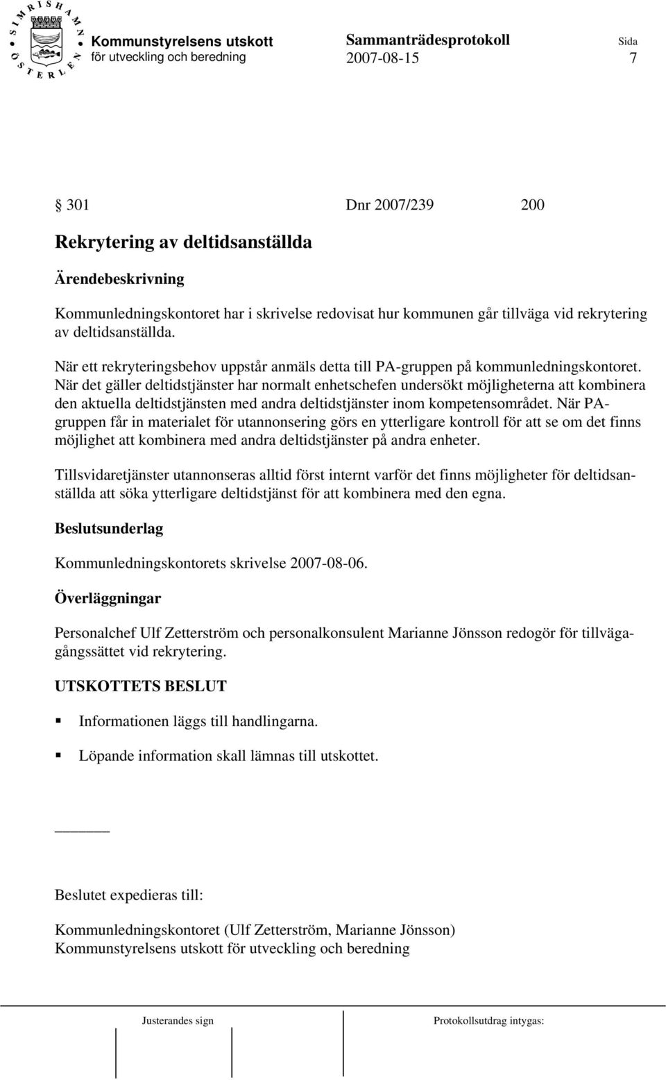 När det gäller deltidstjänster har normalt enhetschefen undersökt möjligheterna att kombinera den aktuella deltidstjänsten med andra deltidstjänster inom kompetensområdet.