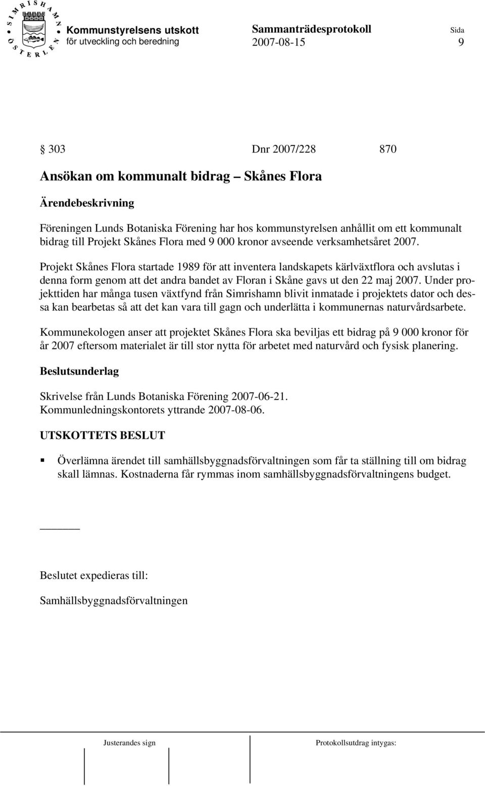 Projekt Skånes Flora startade 1989 för att inventera landskapets kärlväxtflora och avslutas i denna form genom att det andra bandet av Floran i Skåne gavs ut den 22 maj 2007.