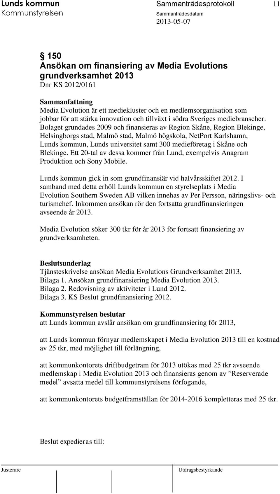 Bolaget grundades 2009 och finansieras av Region Skåne, Region Blekinge, Helsingborgs stad, Malmö stad, Malmö högskola, NetPort Karlshamn, Lunds kommun, Lunds universitet samt 300 medieföretag i