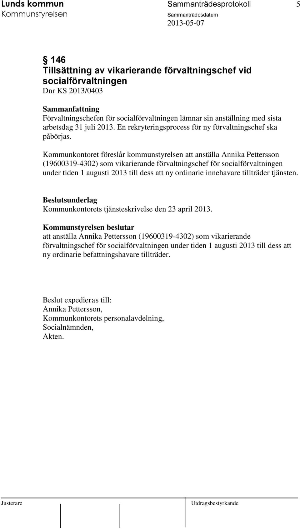 Kommunkontoret föreslår kommunstyrelsen att anställa Annika Pettersson (19600319-4302) som vikarierande förvaltningschef för socialförvaltningen under tiden 1 augusti 2013 till dess att ny ordinarie