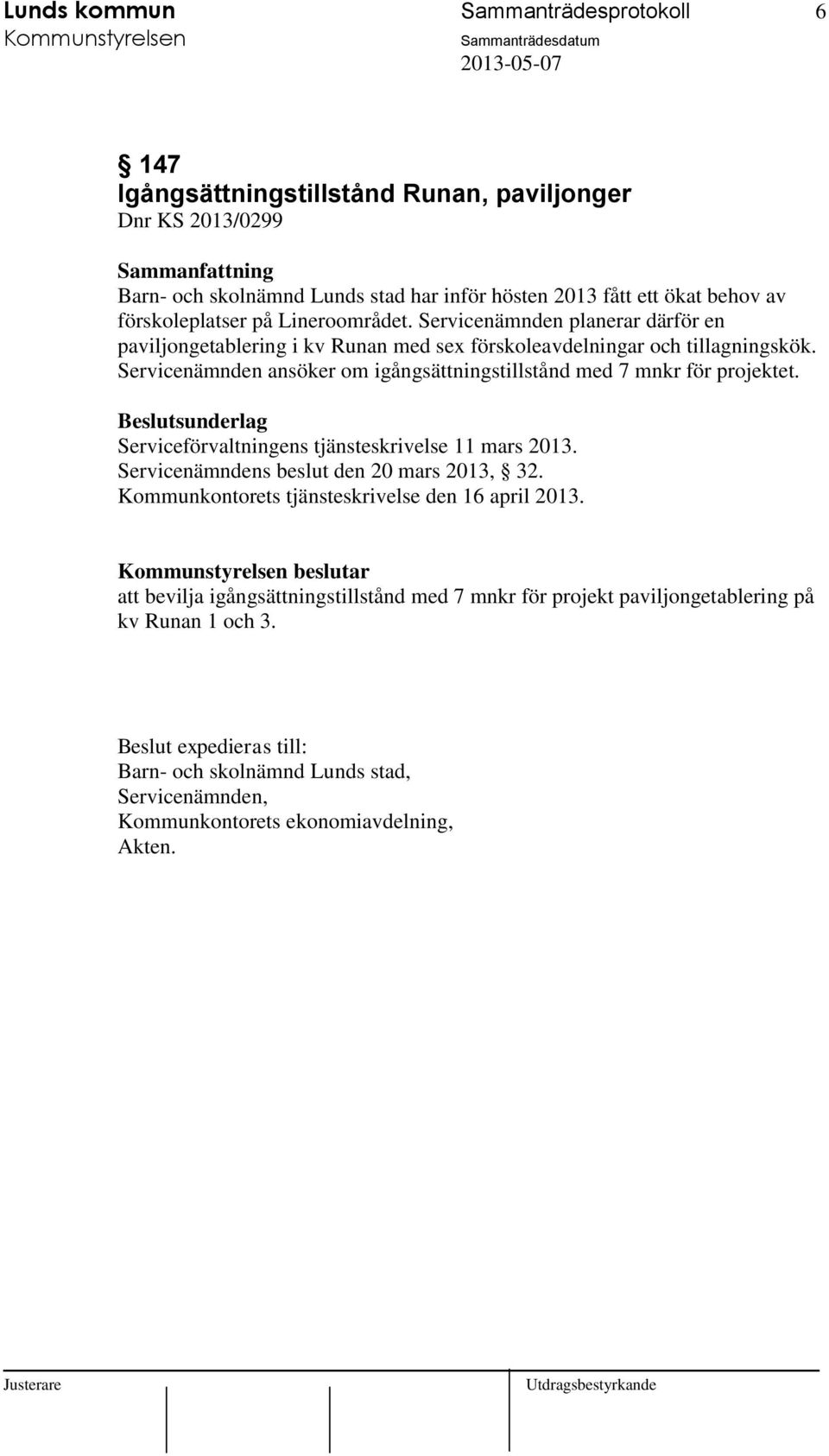 Servicenämnden ansöker om igångsättningstillstånd med 7 mnkr för projektet. Serviceförvaltningens tjänsteskrivelse 11 mars 2013. Servicenämndens beslut den 20 mars 2013, 32.