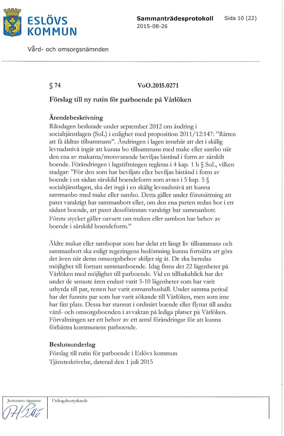 0271 Förslag till ny rutin för parboende på Vårlöken Ärendebeskrivning Riksdagen beslutade under september 2012 om ändring i socialtjänstlagen (SoL) i enlighet med proposition 2011/12:147: "Rätten