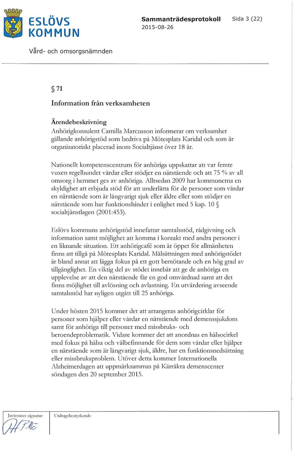 Nationellt kompetenscentrum för anhöriga uppskattar att var femte vuxen regelbundet värdar eller stödjer en närstående och att 75 % av all omsorg i hemmet ges av anhöriga.